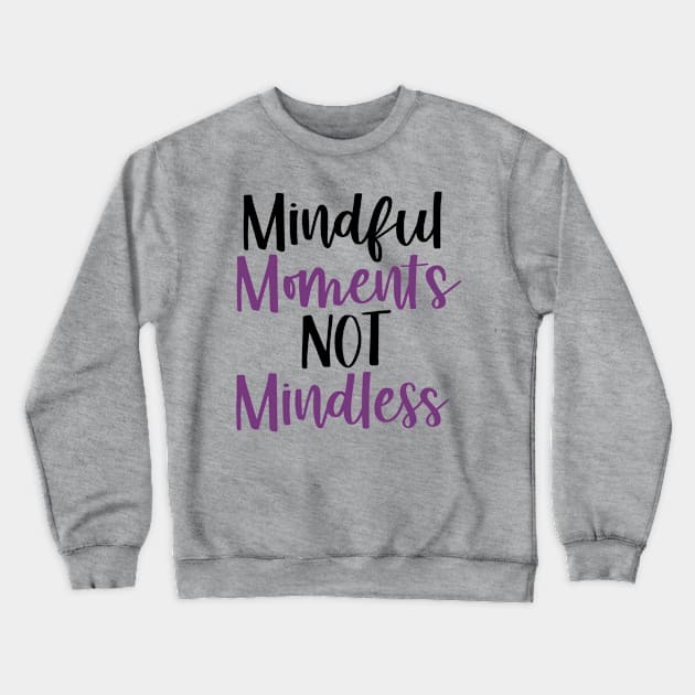 Mindful Moments Not Mindless Crewneck Sweatshirt by mindfully Integrative 